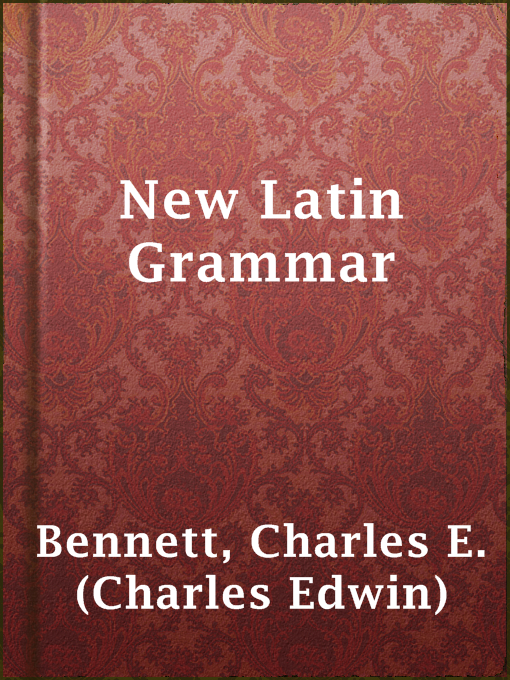Title details for New Latin Grammar by Charles E. (Charles Edwin) Bennett - Available